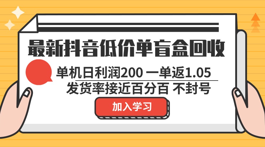 最新抖音低价单盲盒回收 一单1.05 单机日利润200 纯绿色不封号-九洲网