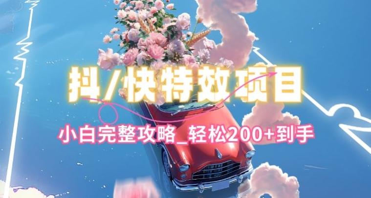 抖音快手双平台特效教程，玩法简单，小白完整攻略，轻松100+到手【揭秘】-九洲网