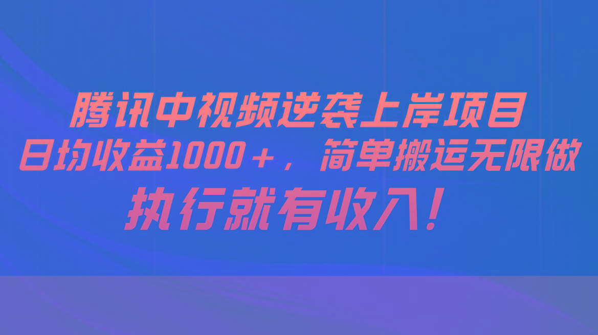 腾讯中视频项目，日均收益1000+，简单搬运无限做，执行就有收入-九洲网