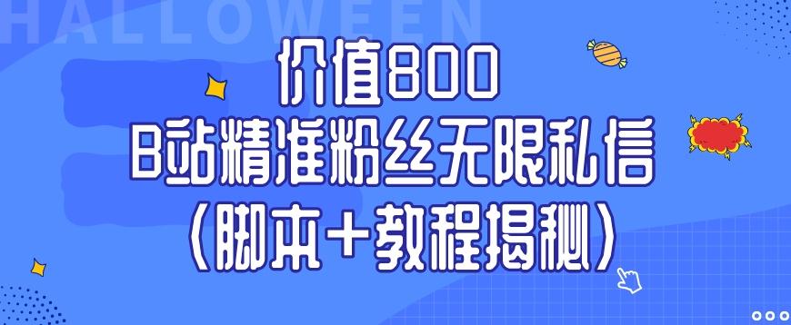 价值800 B站精准粉丝无限私信（脚本+教程揭秘）-九洲网
