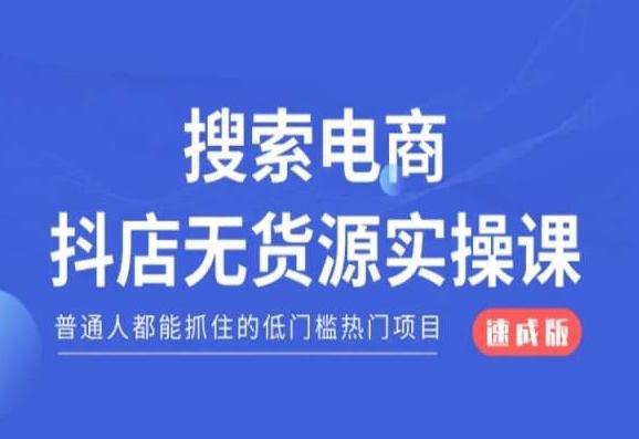 搜索电商抖店无货源必修课，普通人都能抓住的低门槛热门项目【速成版】-九洲网
