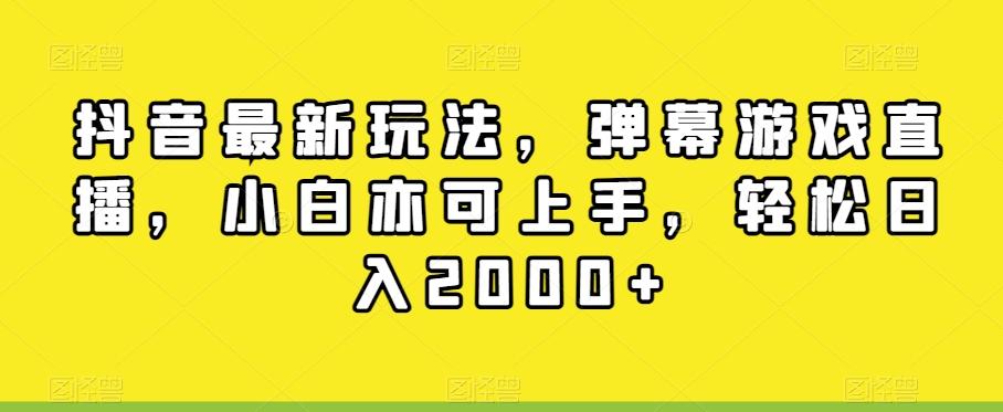 抖音最新玩法，弹幕游戏直播，小白亦可上手，轻松日入2000+-九洲网
