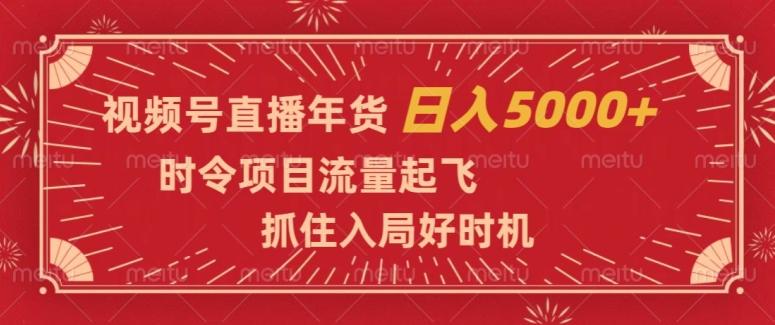 视频号直播年货，时令项目流量起飞，抓住入局好时机，日入5000+【揭秘】-九洲网