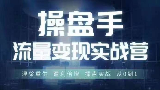 操盘手流量实战变现营6月28-30号线下课，涅槃重生 盈利倍增 操盘实战 从0到1-九洲网
