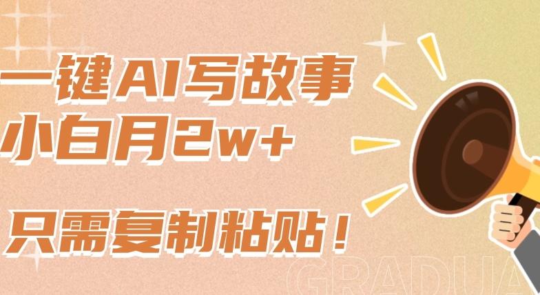 一键AI写故事，新赛道新玩法，只需复制粘贴，小白轻松月入2w+【揭秘】-九洲网