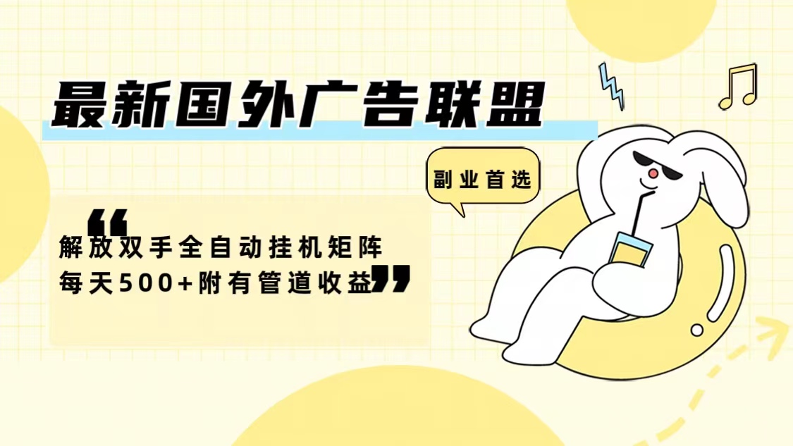 最新国外广告联盟解放双手全自动挂机矩阵每天500+附有管道收益-九洲网
