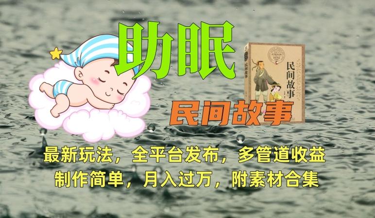 助眠式民间故事最新玩法，全平台发布，多管道收益，制作简单【附素材合集】-九洲网