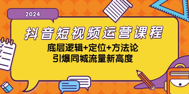 抖音短视频运营课程，底层逻辑+定位+方法论，引爆同城流量新高度-九洲网