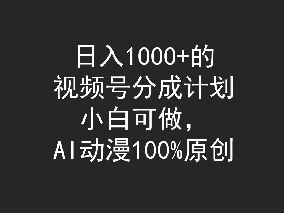 (9653期)日入1000+的视频号分成计划，小白可做，AI动漫100%原创-九洲网