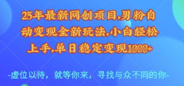 25年最新网创项目，男粉自动变现全新玩法，小白轻松上手，单日稳定变现多张【揭秘】-九洲网