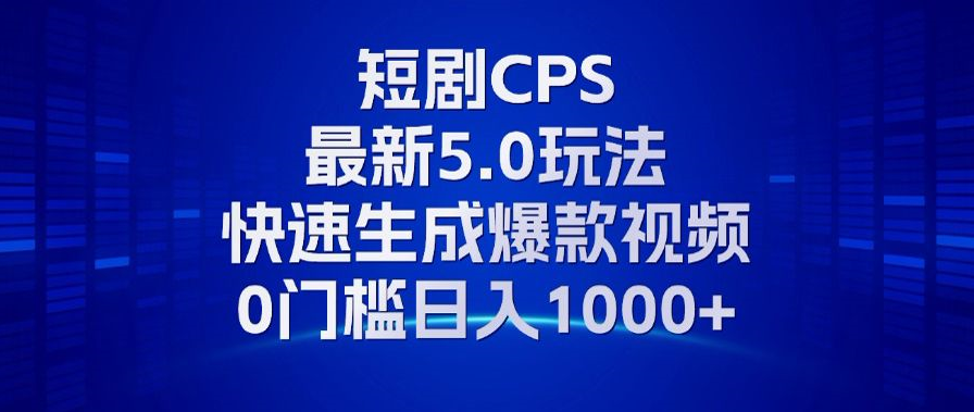 11月最新短剧CPS玩法，快速生成爆款视频，小白0门槛轻松日入1000+-九洲网