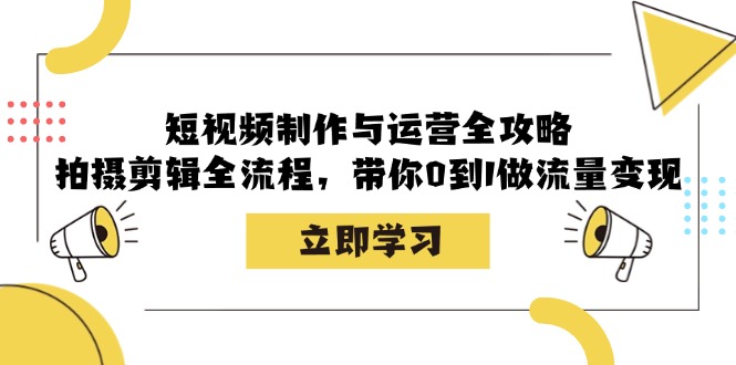 短视频制作与运营全攻略：拍摄剪辑全流程，带你0到1做流量变现-九洲网