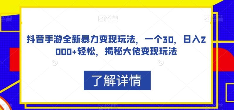 抖音手游全新暴力变现玩法，一个30，日入2000+轻松，揭秘大佬变现玩法【揭秘】-九洲网