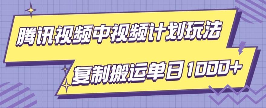 腾讯视频中视频计划项目玩法，简单搬运复制可刷爆流量，轻松单日收益1000+-九洲网