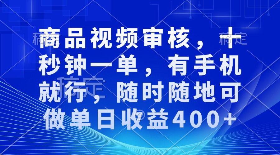 商品视频审核，十秒钟一单，有手机就行，随时随地可做单日收益400+-九洲网