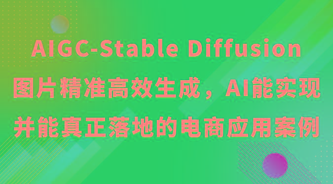 AIGC-Stable Diffusion图片精准高效生成，AI能实现并能真正落地的电商应用案例-九洲网