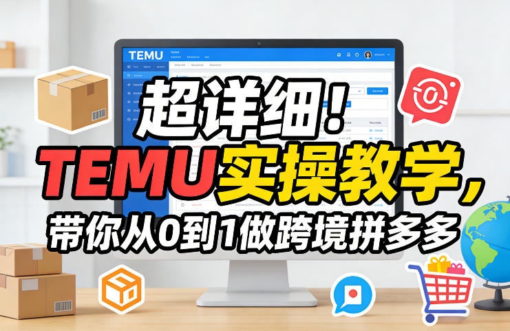 超详细！TEMU实操教学，带你从0到1做跨境拼多多-九洲网