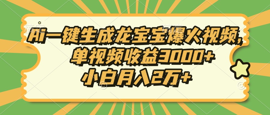Ai一键生成龙宝宝爆火视频，单视频收益3000+，小白月入2万+-九洲网