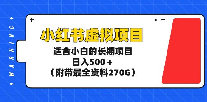 (9338期)小红书虚拟项目，适合小白的长期项目，日入500＋(附带最全资料270G)-九洲网