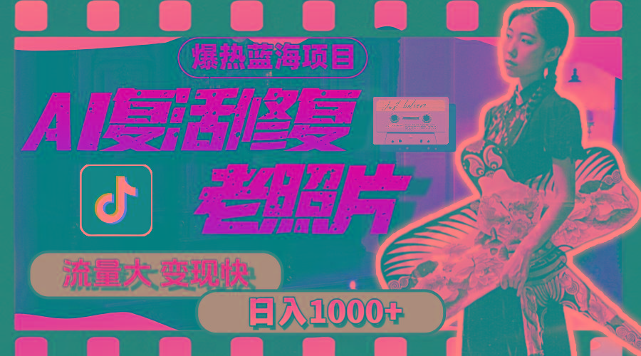 暴热蓝海项目，AI复活修复老照片，流量大 变现快 一天收入1000+教程+素材-九洲网