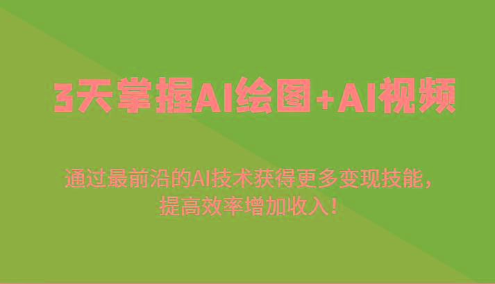 3天掌握AI绘图+AI视频，通过最前沿的AI技术获得更多变现技能，提高效率增加收入！-九洲网