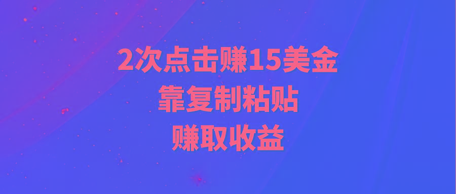 (9384期)靠2次点击赚15美金，复制粘贴就能赚取收益-九洲网