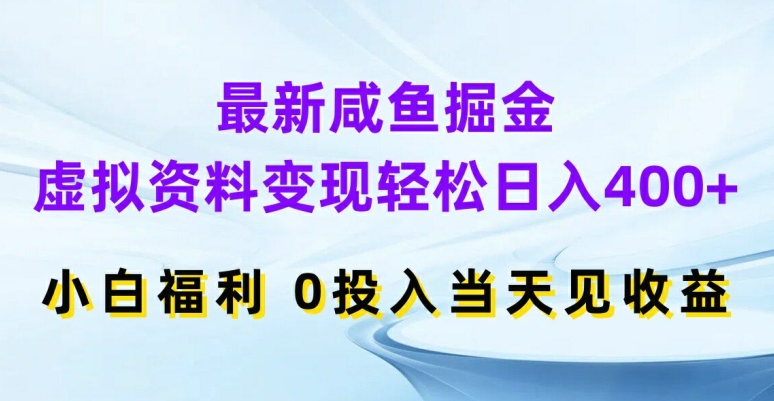 最新咸鱼掘金，虚拟资料变现，轻松日入400+，小白福利，0投入当天见收益【揭秘】-九洲网