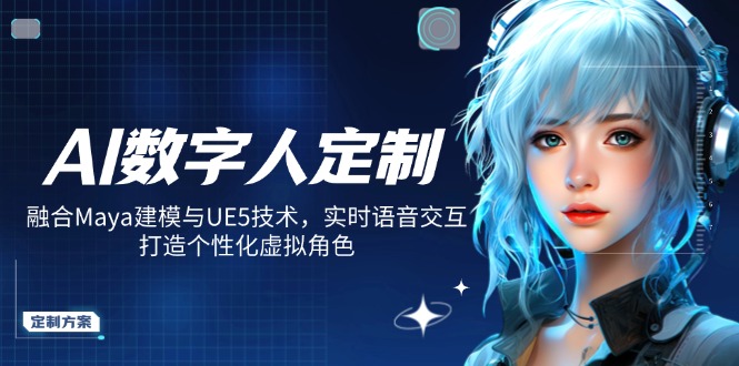 AI数字人定制，融合Maya建模与UE5技术，实时语音交互，打造个性化虚拟角色-九洲网