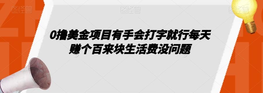 0撸美金项目有手会打字就行每天赚个百来块生活费没问题【揭秘】-九洲网