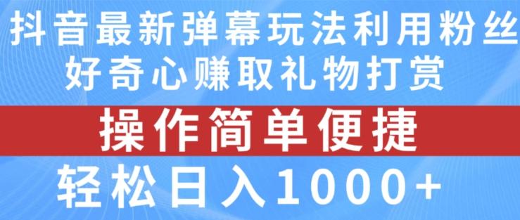 抖音弹幕最新玩法，利用粉丝好奇心赚取礼物打赏，轻松日入1000+-九洲网