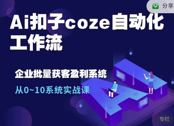 Ai扣子coze自动化工作流，从0~10系统实战课，10个人的工作量1个人完成-九洲网