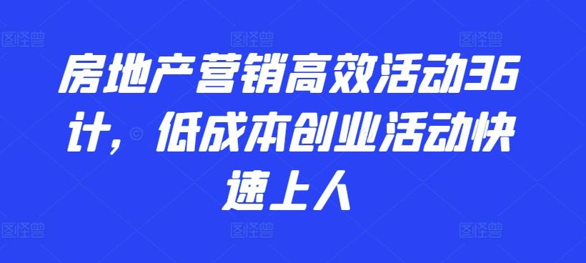 房地产营销高效活动36计，​低成本创业活动快速上人-九洲网