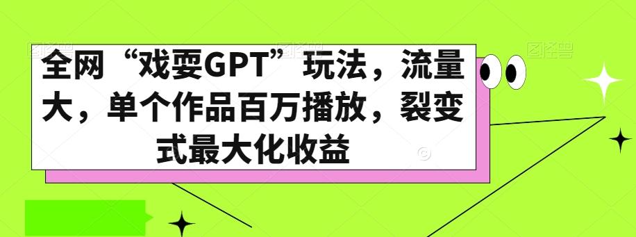 全网“戏耍GPT”玩法，流量大，单个作品百万播放，裂变式最大化收益【揭秘】-九洲网