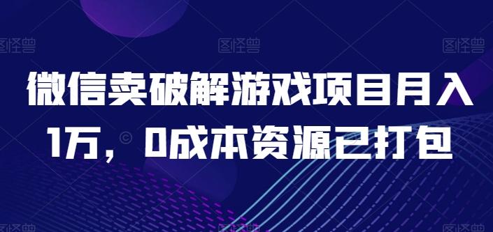 微信卖破解游戏项目月入1万，0成本资源已打包【揭秘】-九洲网