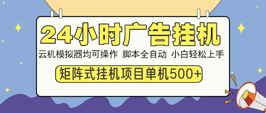 24小时全自动广告挂机 矩阵式操作 单机收益500+ 小白也能轻松上手-九洲网