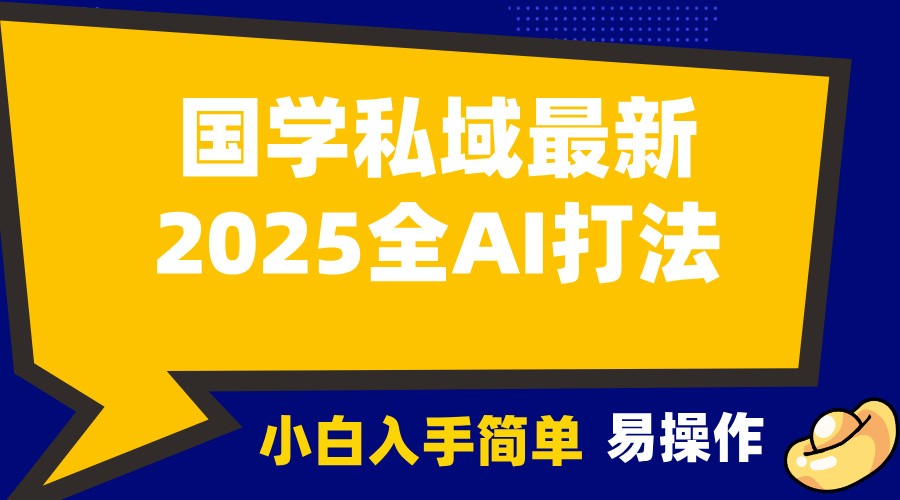 2025国学最新全AI打法，月入3w+，客户主动加你，小白可无脑操作！-九洲网