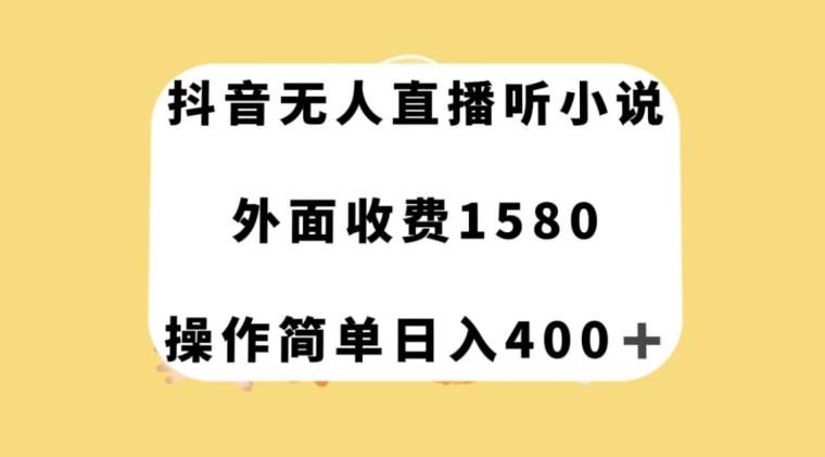 抖音无人直播听小说，外面收费1580，操作简单日入400+【揭秘】-九洲网